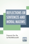 Reflections Or Sentences And Moral Maxims : Translated From The Editions Of 1678 And 1827 With Introduction, Notes, And Some Account Of The Author And His Times. By J. W. Willis Bund, M.A. Ll.B And J. - Book