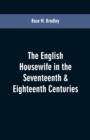 The English Housewife in the Seventeenth & Eighteenth Centuries - Book