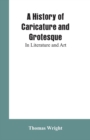 A History of Caricature and Grotesque : In Literature and Art - Book
