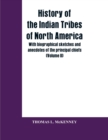 History of the Indian Tribes of North America; With Biographical Sketches and Anecdotes of the Principal Chiefs (Volume II) - Book
