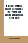 A history of Malta during the period of the French and British occupations, 1798-1815 - Book