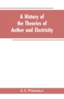 A History of the Theories of Aether and Electricity : From the Age of Descartes to the Close of the Nineteenth Century - Book