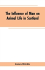 The Influence of Man on Animal Life in Scotland : Study in Faunal Evolution - Book