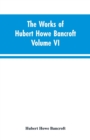The Works of Hubert Howe Bancroft Volume VI History of Central America Volume I 1501-1530 - Book