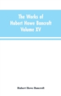 The Works of Hubert Howe Bancroft : Volume XV: History of the North Mexican States and Texas - Vol. I 1531-1800 - Book