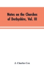 Notes on the Churches of Derbyshire, Vol. III : The Hundreds of Appletree and Repton and Gresley - Book