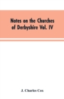 Notes on the Churches of Derbyshire Vol. IV . The Hundred of Morleston and Litchurch : and General Supplement - Book