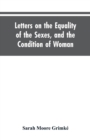 Letters on the Equality of the Sexes, and the Condition of Woman : Addressed to Mary S. Parker - Book
