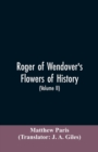 Roger of Wendover's Flowers of history, Comprising the history of England from the descent of the Saxons to A.D. 1235; formerly ascribed to Matthew Paris (Volume II) - Book