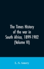 The Times History of the War in South Africa, 1899-1902 (Volume VI) - Book