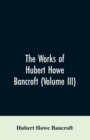 The Works of Hubert Howe Bancroft (Volume III) : The Native Races (Vol. I) Myths and Languages - Book
