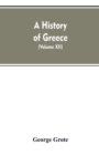 A History of Greece, from the Earliest Period to the Close of the Generation Contemporary with Alexander the Great (Volume XII) - Book