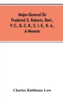 Major-General Sir Frederick S. Roberts, Bart., V. C., G. C. B., C. I. E., R. A., a Memoir - Book