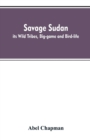 Savage Sudan; Its Wild Tribes, Big-Game and Bird-Life - Book