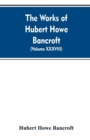 The Works of Hubert Howe Bancroft. Volume XXXVIII. Essays and Miscellany - Book