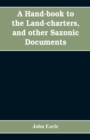 A hand-book to the land-charters, and other Saxonic documents - Book