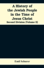 A History of the Jewish People in the Time of Jesus Christ : Second Division (Volume II) - Book