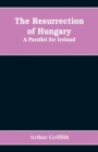 The resurrection of Hungary : A parallel for Ireland - Book