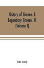 History of Greece. I. Legendary Greece. II. Grecian History in the Reign of Peisistratus of Athens (Volume I) - Book