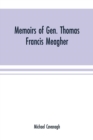 Memoirs of Gen. Thomas Francis Meagher : comprising the leading events of his career chronologically arranged, with selections from his speeches, lectures and miscellaneous writings, including persona - Book