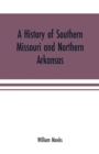 A history of southern Missouri and northern Arkansas : being an account of the early settlements, the civil war, the Ku-Klux, and times of peace - Book