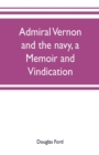 Admiral Vernon and the navy, a memoir and vindication; being an account of the admiral's career at sea and in Parliament, with sidelights on the political conduct of Sir Robert Walpole and his colleag - Book