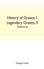 History of Greece I. Legendary Greece. II. Grecian History to the Reign of Peisistratus at Athens (Volume II) - Book
