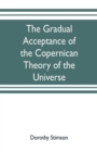 The gradual acceptance of the Copernican theory of the universe - Book