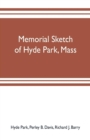 Memorial sketch of Hyde Park, Mass., for the first twenty years of its corporate existence, Also Its Industries, Statistics, And Organizations, - Book