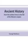 Ancient history : from the earliest times to the fall of the Western empire: comprising the history of Chaldaea, Assyria, Media, Babylonia, Lydia, Phnicia, Syria, Judaea, Egypt, Carthage, Persia, Gree - Book