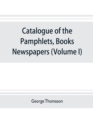 Catalogue of the pamphlets, books, newspapers, and manuscripts relating to the civil war, the commonwealth, and restoration (Volume I) 1640-1661 - Book