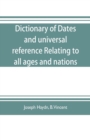 Dictionary of dates, and universal reference, relating to all ages and nations; comprehending every remarkable occurrence ancient and modern The Foundation, Laws, and Governments of Countries-Their Pr - Book