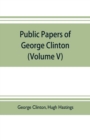 Public papers of George Clinton, first Governor of New York, 1777-1795, 1801-1804 (Volume V) - Book