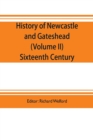 History of Newcastle and Gateshead (Volume II) Sixteenth Century - Book