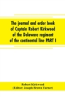 The journal and order book of Captain Robert Kirkwood of the Delaware regiment of the continental line PART I- A Journal of the Southern campaign 1780-1782, PART II- An Order Book of the Campaign in N - Book