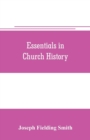 Essentials in church history; a history of the church from the birth of Joseph Smith to the present time (1922), with introductory chapters on the antiquity of the Gospel and the falling away, - Book