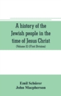 A history of the Jewish people in the time of Jesus Christ (Volume II) (First Division) Political History of Palestine, from B.C. 175 to A.D. 135. - Book
