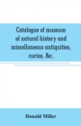 Catalogue of museum of natural history and miscellaneous antiquities, curios, &c. - Book