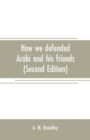 How we defended Arabi and his friends : A story of Egypt and the Egyptians (Second Edition) - Book
