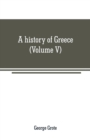 A history of Greece : from the earliest period to the close of the generation contemporary with Alexander the Great (Volume V) - Book