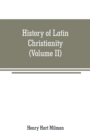 History of Latin Christianity : including that of the popes to the pontificate of Nicholas V (Volume II) - Book