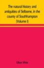 The natural history and antiquities of Selborne, in the county of Southhampton (Volume I) - Book