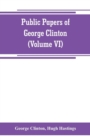 Public papers of George Clinton, first Governor of New York, 1777-1795, 1801-1804 (Volume VI) - Book
