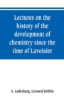 Lectures on the history of the development of chemistry since the time of Lavoisier - Book