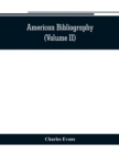 American bibliography : a chronological dictionary of all books, pamphlets and periodical publications printed in the United States of America from the genesis of printing in 1639 down to and includin - Book