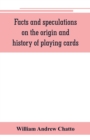 Facts and speculations on the origin and history of playing cards - Book
