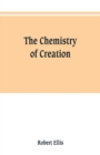 The chemistry of creation : being a sketch of the chemical phenomena of the earth, the air, the ocean - Book
