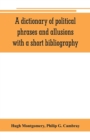 A dictionary of political phrases and allusions, with a short bibliography - Book