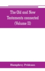 The Old and New Testaments connected : in the history of the Jews and neighbouring nations, from the declensions of the kingdoms of Israel and Judah to the time of Christ (Volume II) - Book