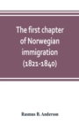 The first chapter of Norwegian immigration (1821-1840) : its causes and results; With an introduction on the services rendered by the Scandinavians to the world and to America - Book